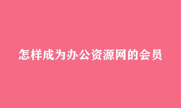 怎样成为办公资源网的会员