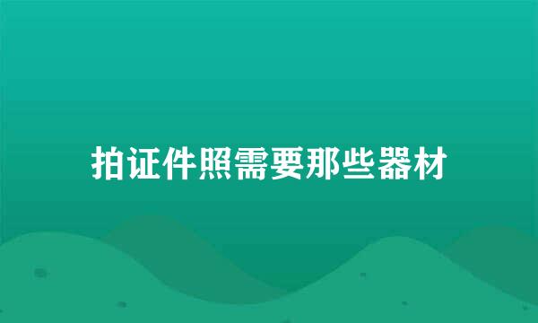 拍证件照需要那些器材