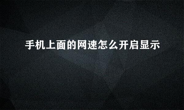 手机上面的网速怎么开启显示