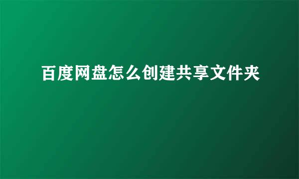 百度网盘怎么创建共享文件夹