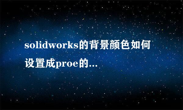 solidworks的背景颜色如何设置成proe的经典蓝色