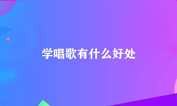 学唱歌有什么好处