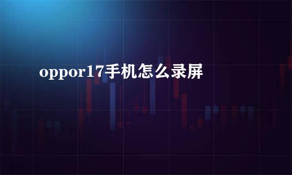 oppor17手机怎么录屏
