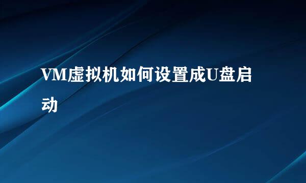 VM虚拟机如何设置成U盘启动