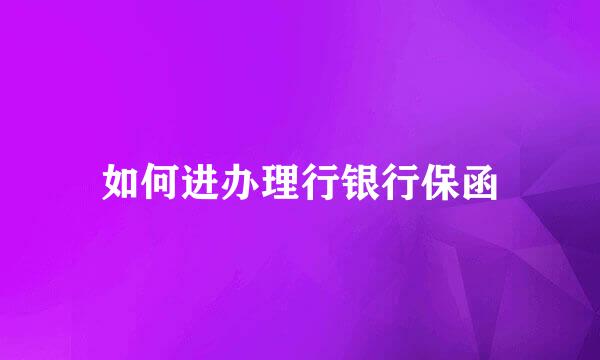 如何进办理行银行保函