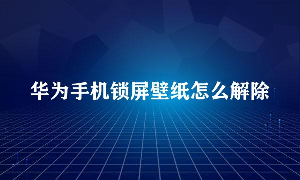 华为手机锁屏壁纸怎么解除