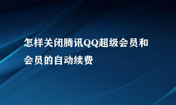 怎样关闭腾讯QQ超级会员和会员的自动续费