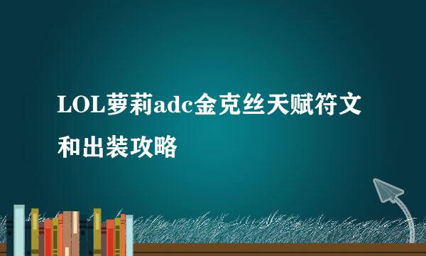LOL萝莉adc金克丝天赋符文和出装攻略