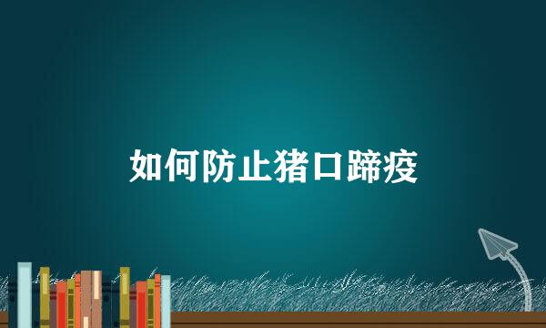 如何防止猪口蹄疫