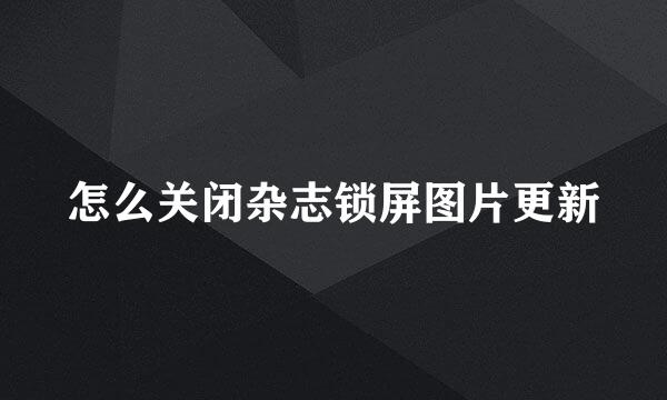 怎么关闭杂志锁屏图片更新