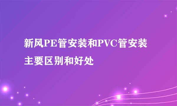 新风PE管安装和PVC管安装主要区别和好处