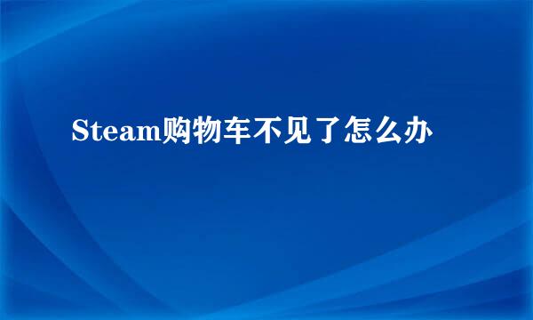 Steam购物车不见了怎么办