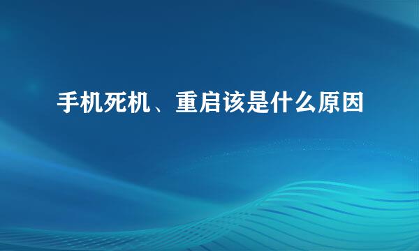 手机死机、重启该是什么原因