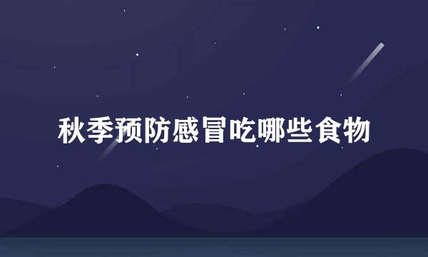 秋季预防感冒吃哪些食物
