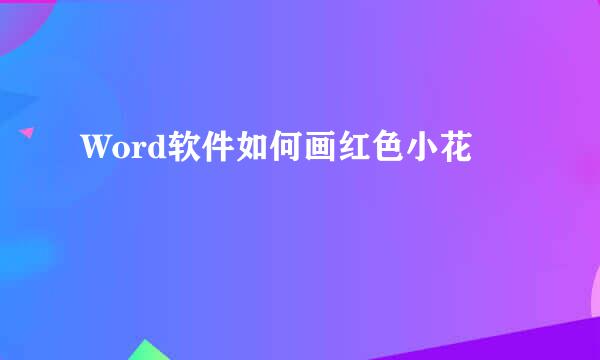 Word软件如何画红色小花