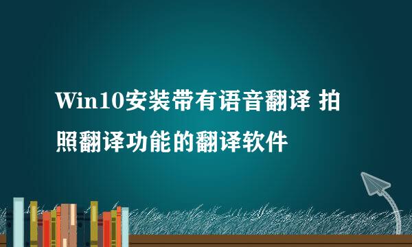 Win10安装带有语音翻译 拍照翻译功能的翻译软件