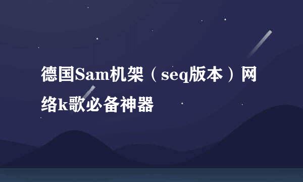 德国Sam机架（seq版本）网络k歌必备神器