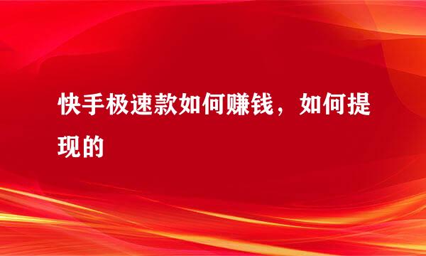 快手极速款如何赚钱，如何提现的