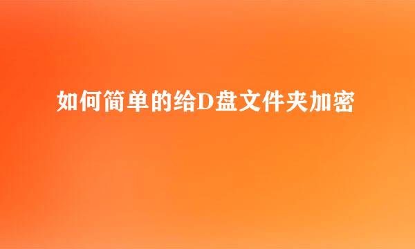 如何简单的给D盘文件夹加密