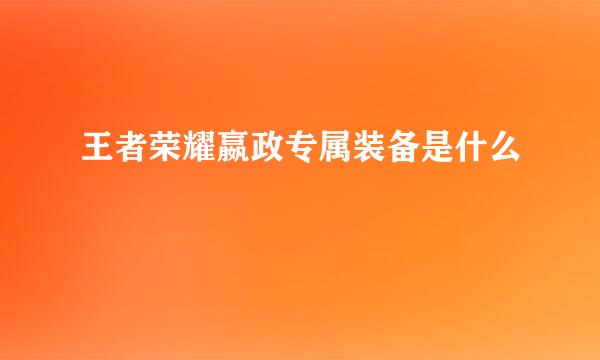 王者荣耀嬴政专属装备是什么