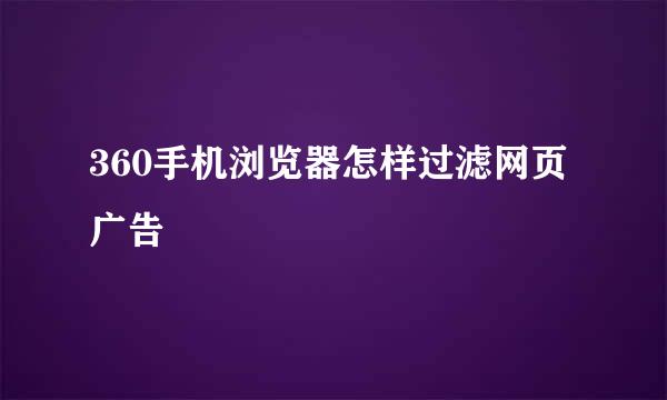 360手机浏览器怎样过滤网页广告
