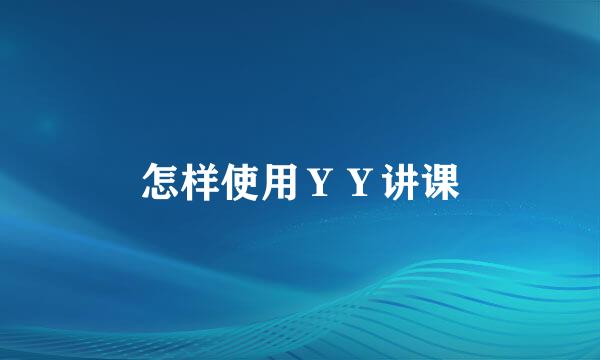怎样使用ＹＹ讲课