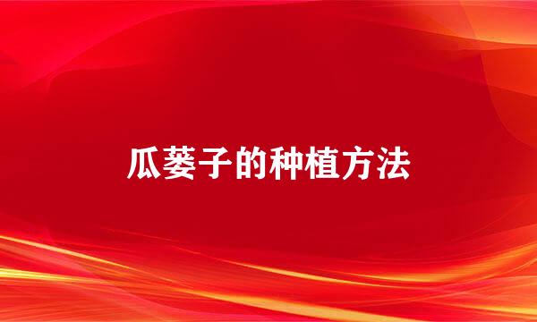 瓜蒌子的种植方法