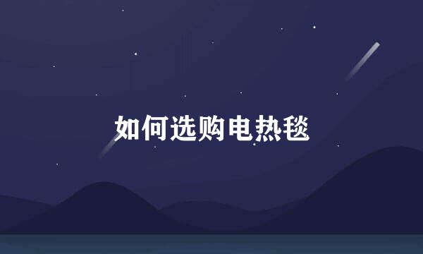 如何选购电热毯