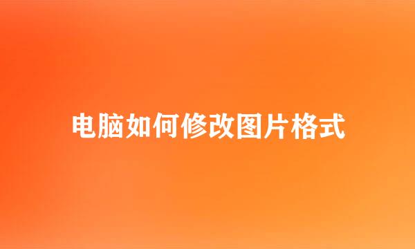 电脑如何修改图片格式