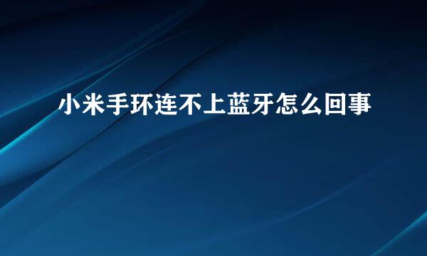 小米手环连不上蓝牙怎么回事