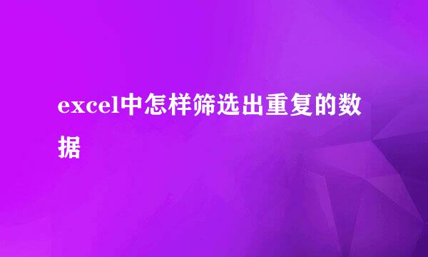 excel中怎样筛选出重复的数据