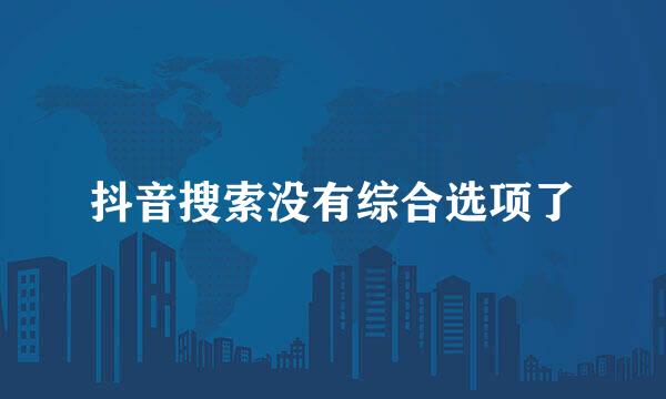 抖音搜索没有综合选项了
