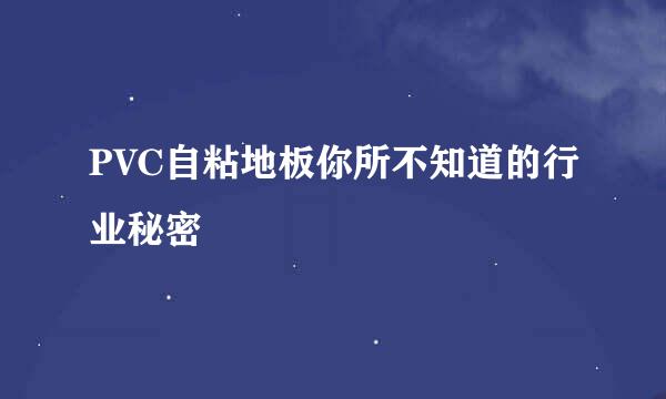 PVC自粘地板你所不知道的行业秘密