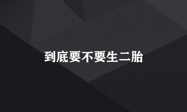到底要不要生二胎