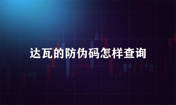 达瓦的防伪码怎样查询