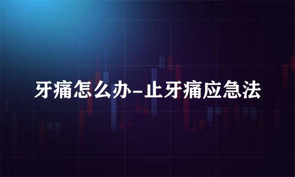 牙痛怎么办-止牙痛应急法