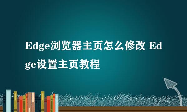 Edge浏览器主页怎么修改 Edge设置主页教程