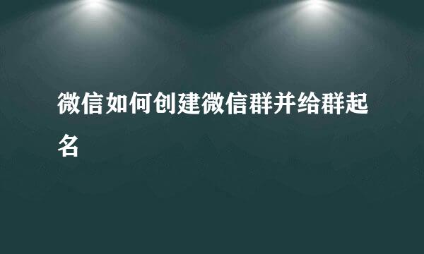 微信如何创建微信群并给群起名