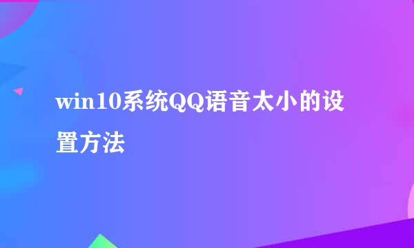 win10系统QQ语音太小的设置方法
