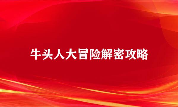 牛头人大冒险解密攻略