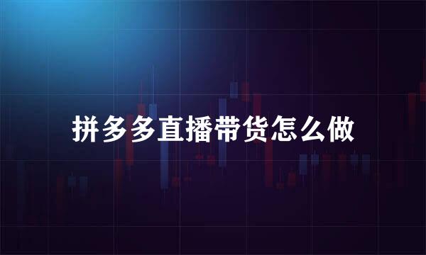 拼多多直播带货怎么做