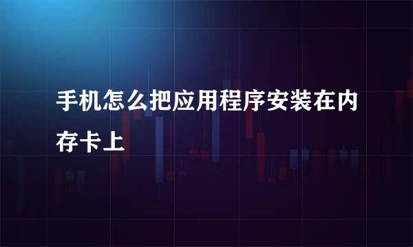 手机怎么把应用程序安装在内存卡上