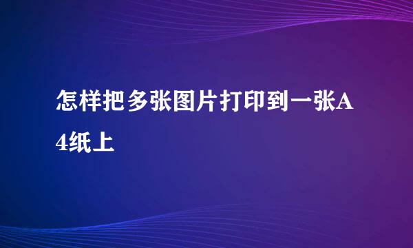 怎样把多张图片打印到一张A4纸上