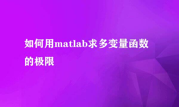 如何用matlab求多变量函数的极限