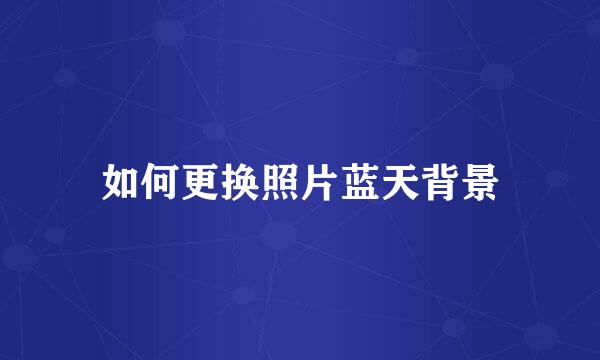 如何更换照片蓝天背景