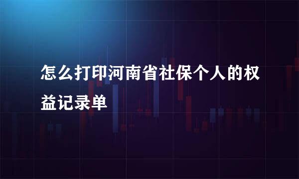怎么打印河南省社保个人的权益记录单