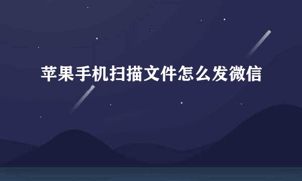 苹果手机扫描文件怎么发微信