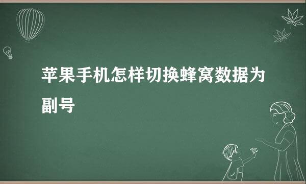 苹果手机怎样切换蜂窝数据为副号