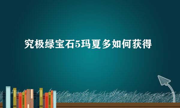 究极绿宝石5玛夏多如何获得