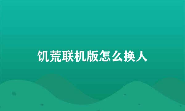 饥荒联机版怎么换人